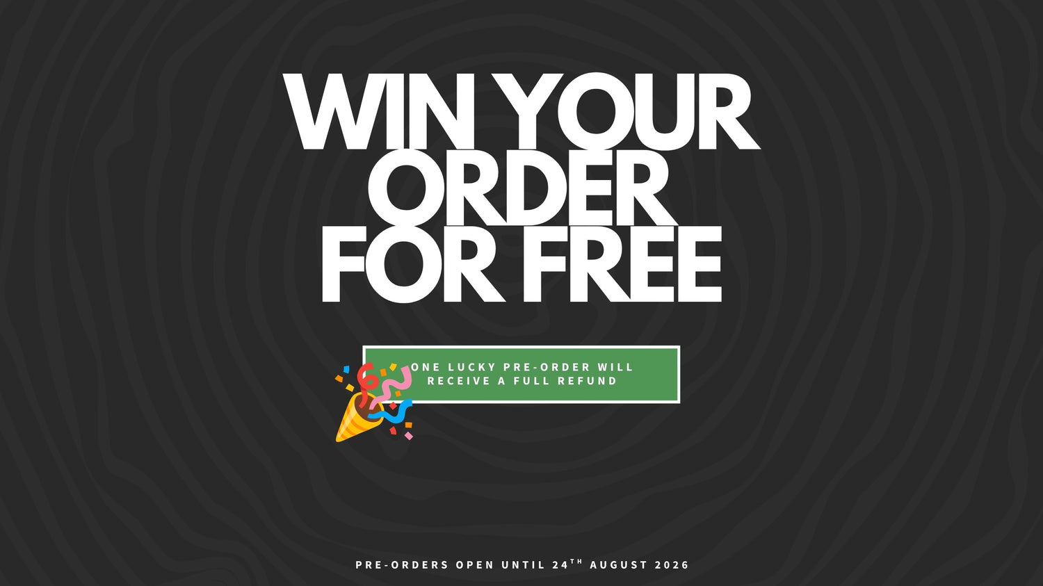 Dark banner reading "Win your order for free", with a party popper icon and note that one lucky pre-order will receive a full refund, pre-orders open until 24th August 2026